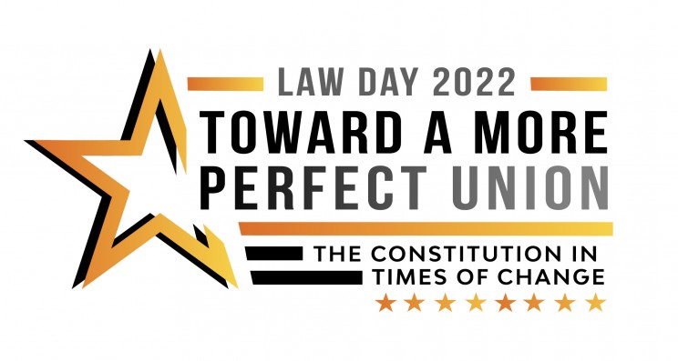 Law Day 2022: Toward a More Perfect Union: The Constitution in Times of Change.